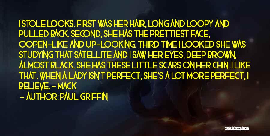 Paul Griffin Quotes: I Stole Looks. First Was Her Hair, Long And Loopy And Pulled Back. Second, She Has The Prettiest Face, Oopen-like