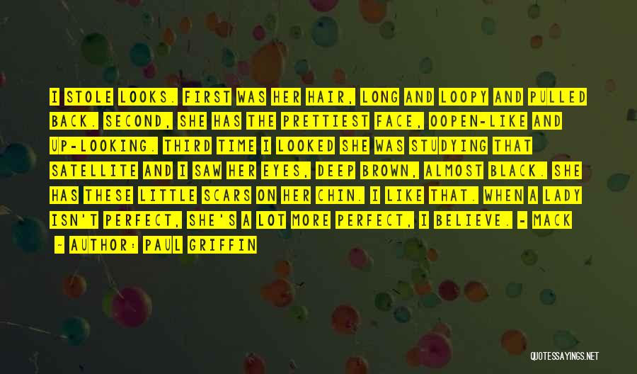Paul Griffin Quotes: I Stole Looks. First Was Her Hair, Long And Loopy And Pulled Back. Second, She Has The Prettiest Face, Oopen-like