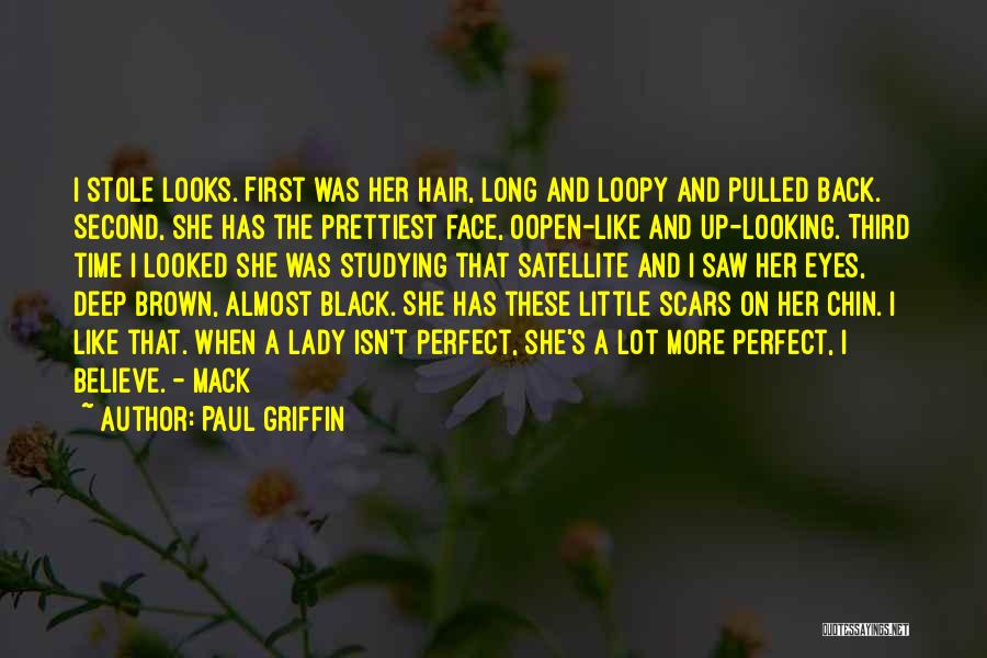 Paul Griffin Quotes: I Stole Looks. First Was Her Hair, Long And Loopy And Pulled Back. Second, She Has The Prettiest Face, Oopen-like