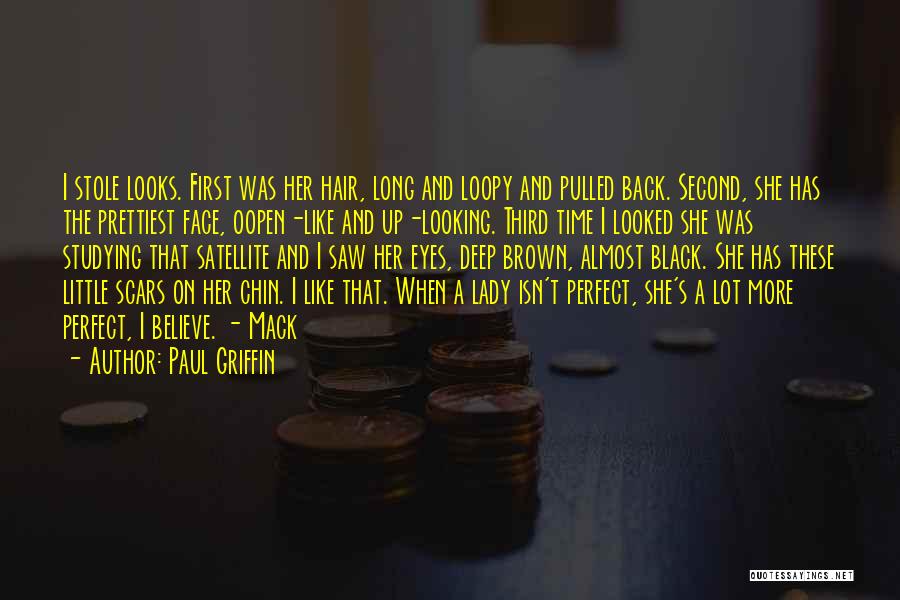 Paul Griffin Quotes: I Stole Looks. First Was Her Hair, Long And Loopy And Pulled Back. Second, She Has The Prettiest Face, Oopen-like