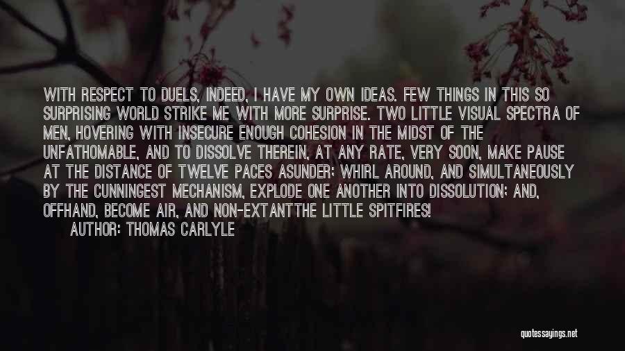 Thomas Carlyle Quotes: With Respect To Duels, Indeed, I Have My Own Ideas. Few Things In This So Surprising World Strike Me With