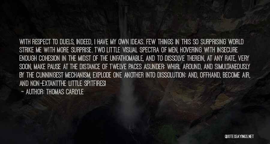 Thomas Carlyle Quotes: With Respect To Duels, Indeed, I Have My Own Ideas. Few Things In This So Surprising World Strike Me With