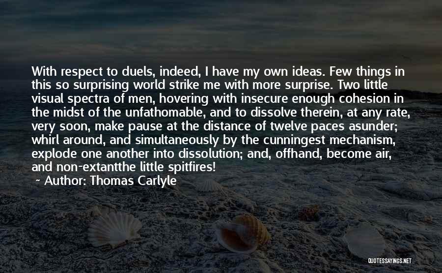 Thomas Carlyle Quotes: With Respect To Duels, Indeed, I Have My Own Ideas. Few Things In This So Surprising World Strike Me With