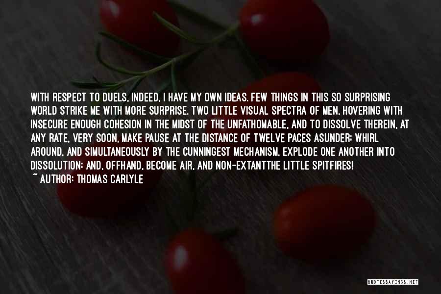 Thomas Carlyle Quotes: With Respect To Duels, Indeed, I Have My Own Ideas. Few Things In This So Surprising World Strike Me With