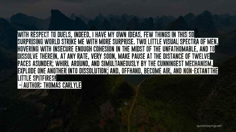 Thomas Carlyle Quotes: With Respect To Duels, Indeed, I Have My Own Ideas. Few Things In This So Surprising World Strike Me With