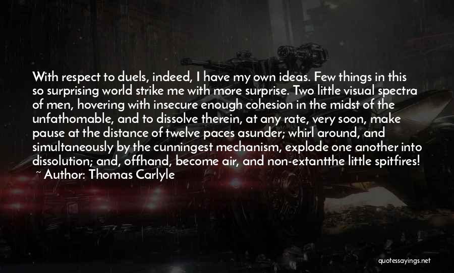 Thomas Carlyle Quotes: With Respect To Duels, Indeed, I Have My Own Ideas. Few Things In This So Surprising World Strike Me With