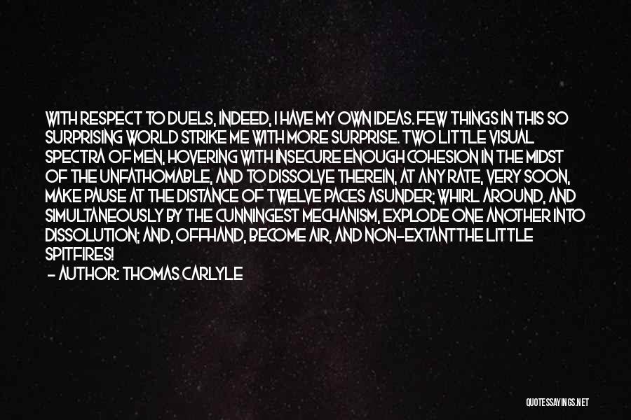 Thomas Carlyle Quotes: With Respect To Duels, Indeed, I Have My Own Ideas. Few Things In This So Surprising World Strike Me With