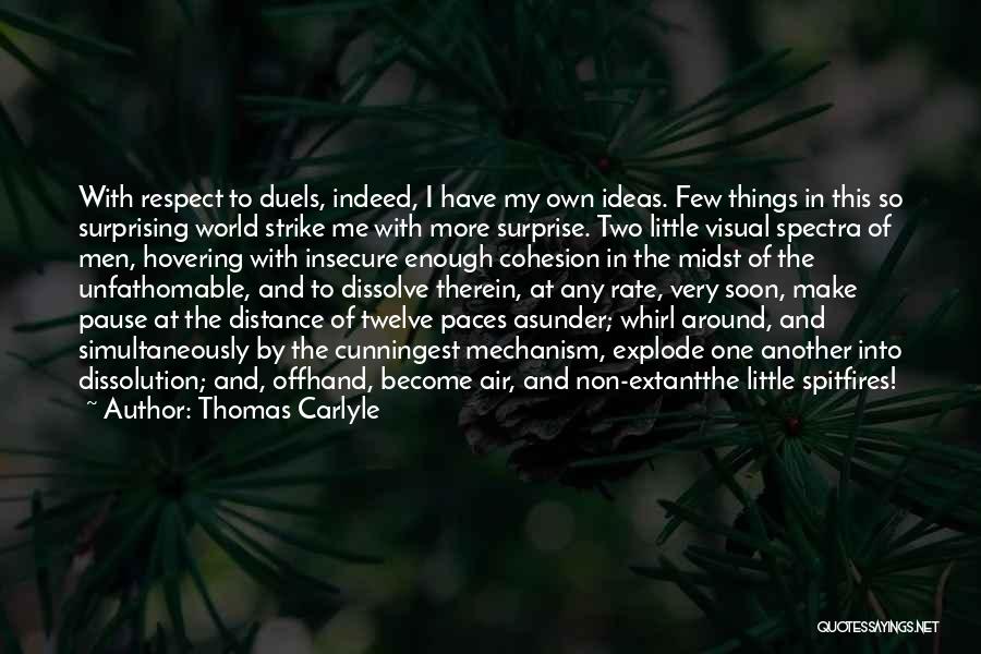 Thomas Carlyle Quotes: With Respect To Duels, Indeed, I Have My Own Ideas. Few Things In This So Surprising World Strike Me With