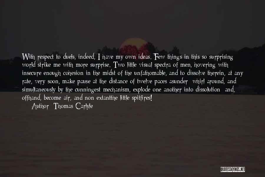 Thomas Carlyle Quotes: With Respect To Duels, Indeed, I Have My Own Ideas. Few Things In This So Surprising World Strike Me With