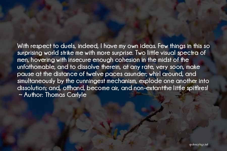 Thomas Carlyle Quotes: With Respect To Duels, Indeed, I Have My Own Ideas. Few Things In This So Surprising World Strike Me With