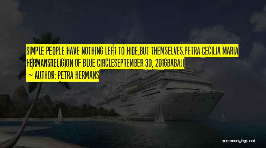 Petra Hermans Quotes: Simple People Have Nothing Left To Hide,but Themselves.petra Cecilia Maria Hermansreligion Of Blue Circleseptember 30, 2016babaji