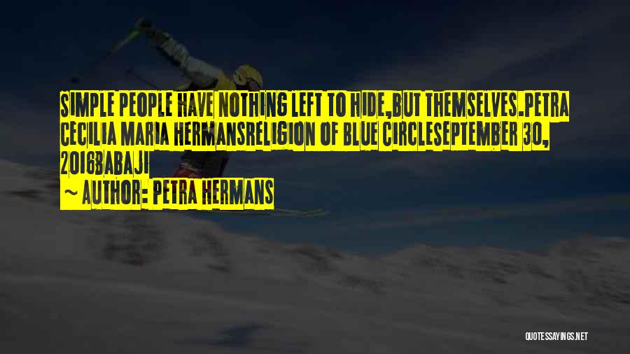 Petra Hermans Quotes: Simple People Have Nothing Left To Hide,but Themselves.petra Cecilia Maria Hermansreligion Of Blue Circleseptember 30, 2016babaji