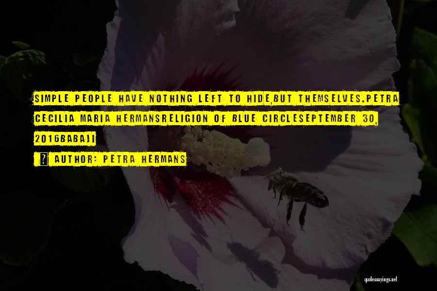 Petra Hermans Quotes: Simple People Have Nothing Left To Hide,but Themselves.petra Cecilia Maria Hermansreligion Of Blue Circleseptember 30, 2016babaji