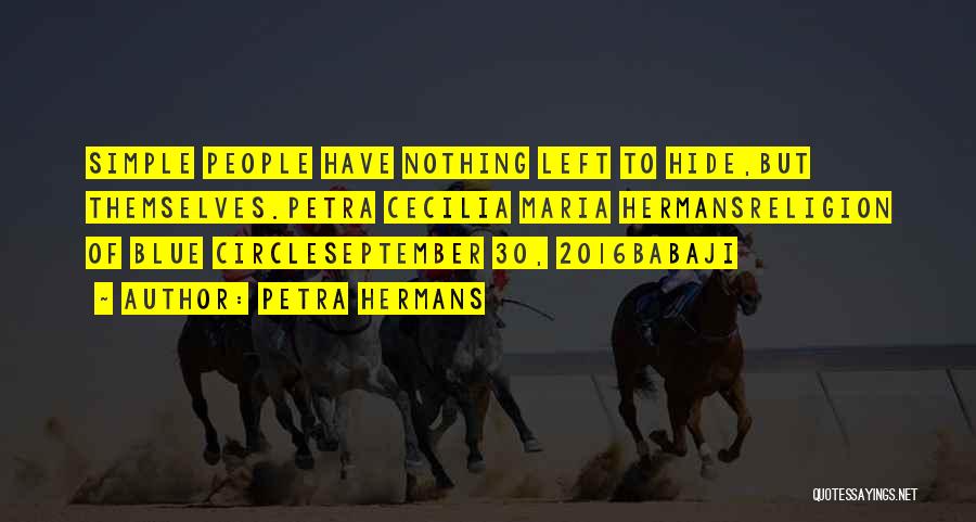 Petra Hermans Quotes: Simple People Have Nothing Left To Hide,but Themselves.petra Cecilia Maria Hermansreligion Of Blue Circleseptember 30, 2016babaji