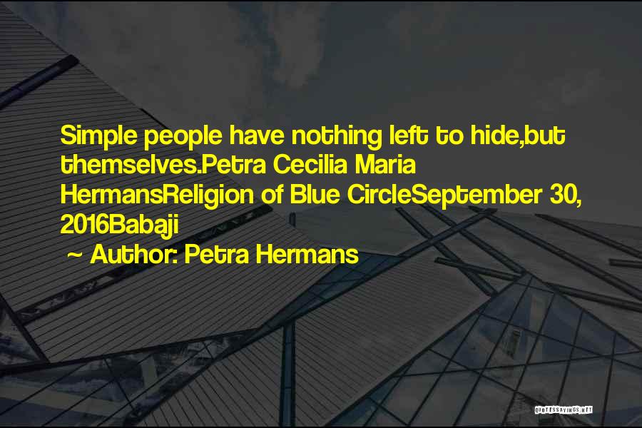 Petra Hermans Quotes: Simple People Have Nothing Left To Hide,but Themselves.petra Cecilia Maria Hermansreligion Of Blue Circleseptember 30, 2016babaji