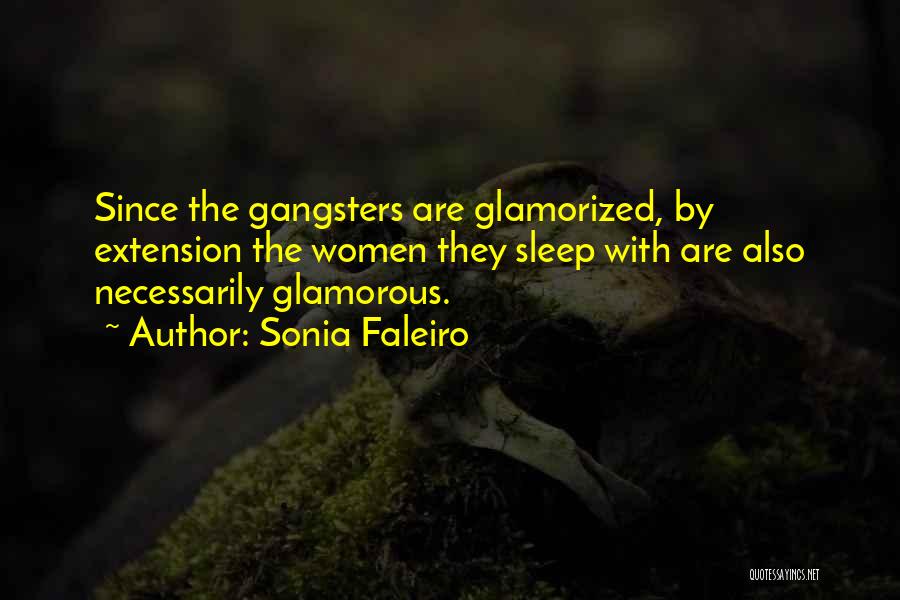 Sonia Faleiro Quotes: Since The Gangsters Are Glamorized, By Extension The Women They Sleep With Are Also Necessarily Glamorous.