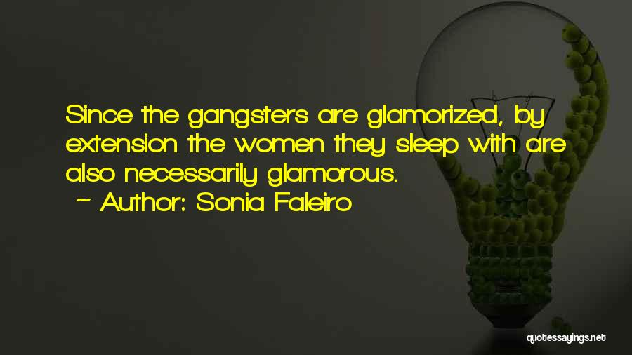 Sonia Faleiro Quotes: Since The Gangsters Are Glamorized, By Extension The Women They Sleep With Are Also Necessarily Glamorous.