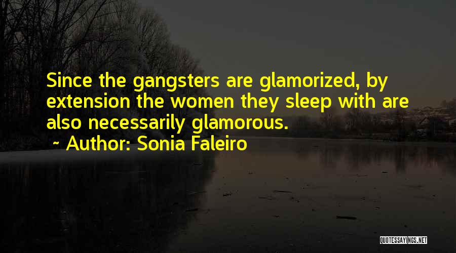 Sonia Faleiro Quotes: Since The Gangsters Are Glamorized, By Extension The Women They Sleep With Are Also Necessarily Glamorous.