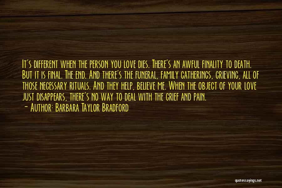 Barbara Taylor Bradford Quotes: It's Different When The Person You Love Dies. There's An Awful Finality To Death. But It Is Final. The End.