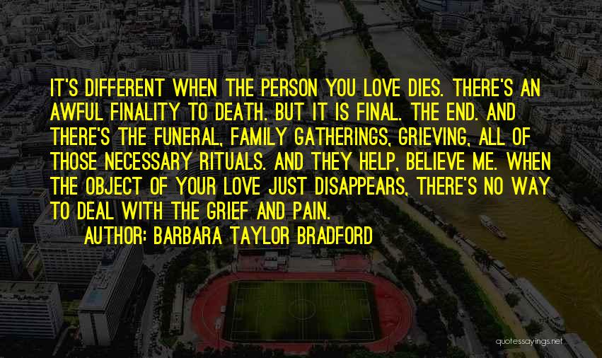 Barbara Taylor Bradford Quotes: It's Different When The Person You Love Dies. There's An Awful Finality To Death. But It Is Final. The End.