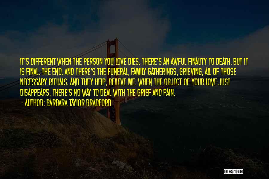 Barbara Taylor Bradford Quotes: It's Different When The Person You Love Dies. There's An Awful Finality To Death. But It Is Final. The End.