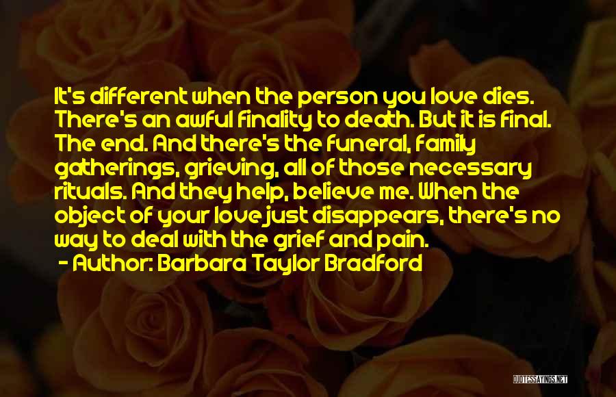 Barbara Taylor Bradford Quotes: It's Different When The Person You Love Dies. There's An Awful Finality To Death. But It Is Final. The End.