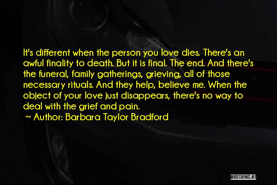 Barbara Taylor Bradford Quotes: It's Different When The Person You Love Dies. There's An Awful Finality To Death. But It Is Final. The End.