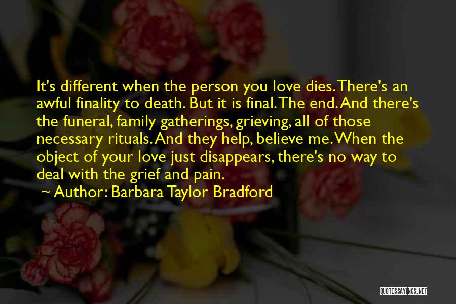 Barbara Taylor Bradford Quotes: It's Different When The Person You Love Dies. There's An Awful Finality To Death. But It Is Final. The End.