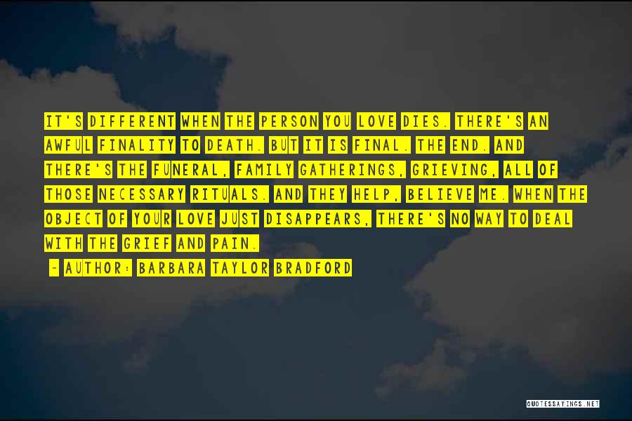 Barbara Taylor Bradford Quotes: It's Different When The Person You Love Dies. There's An Awful Finality To Death. But It Is Final. The End.