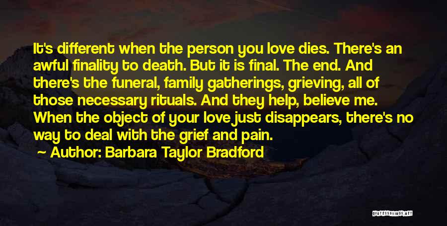 Barbara Taylor Bradford Quotes: It's Different When The Person You Love Dies. There's An Awful Finality To Death. But It Is Final. The End.