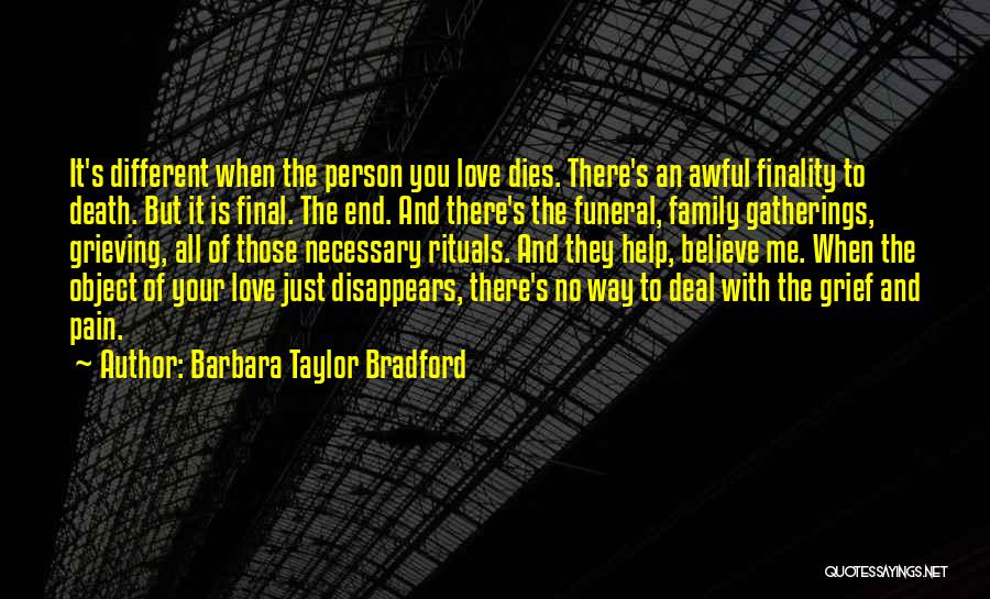 Barbara Taylor Bradford Quotes: It's Different When The Person You Love Dies. There's An Awful Finality To Death. But It Is Final. The End.