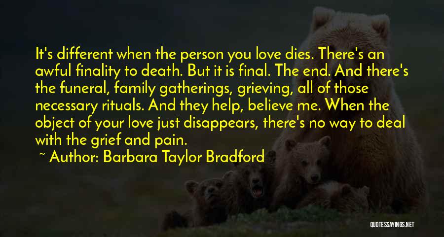 Barbara Taylor Bradford Quotes: It's Different When The Person You Love Dies. There's An Awful Finality To Death. But It Is Final. The End.