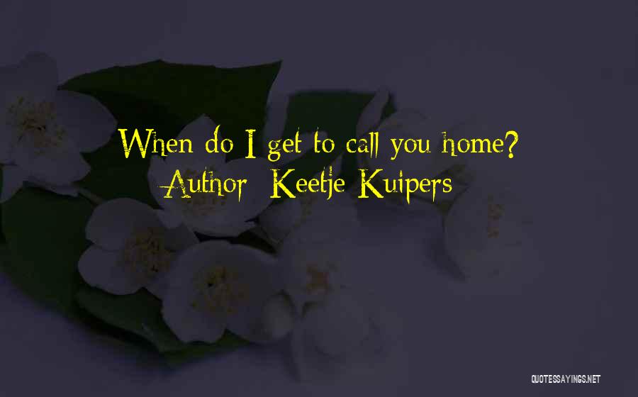 Keetje Kuipers Quotes: When Do I Get To Call You Home?