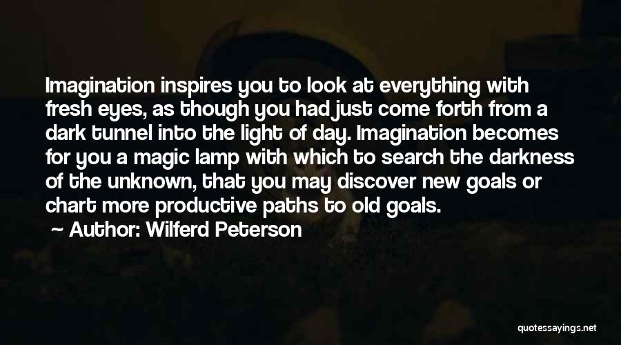 Wilferd Peterson Quotes: Imagination Inspires You To Look At Everything With Fresh Eyes, As Though You Had Just Come Forth From A Dark