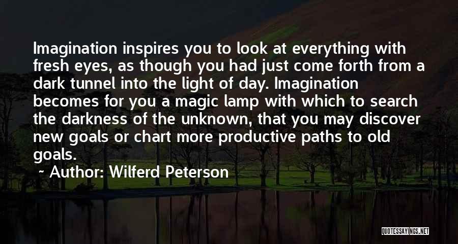 Wilferd Peterson Quotes: Imagination Inspires You To Look At Everything With Fresh Eyes, As Though You Had Just Come Forth From A Dark