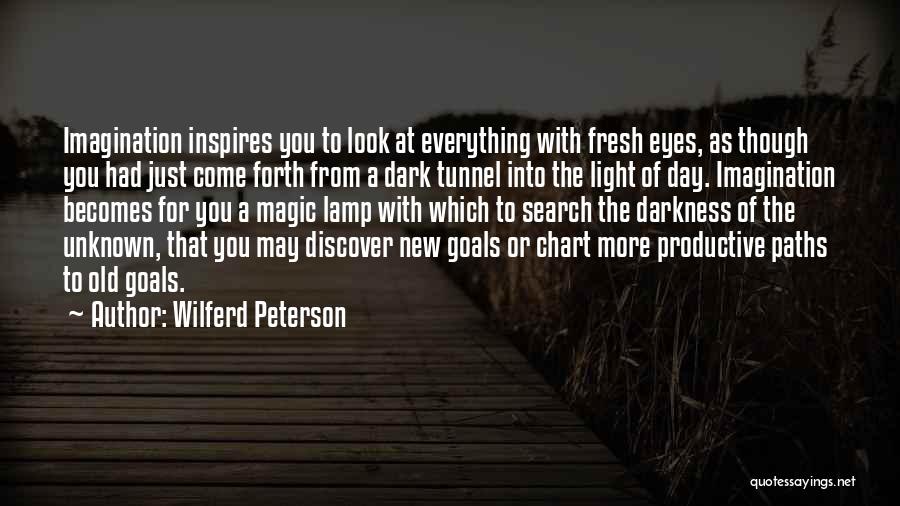 Wilferd Peterson Quotes: Imagination Inspires You To Look At Everything With Fresh Eyes, As Though You Had Just Come Forth From A Dark