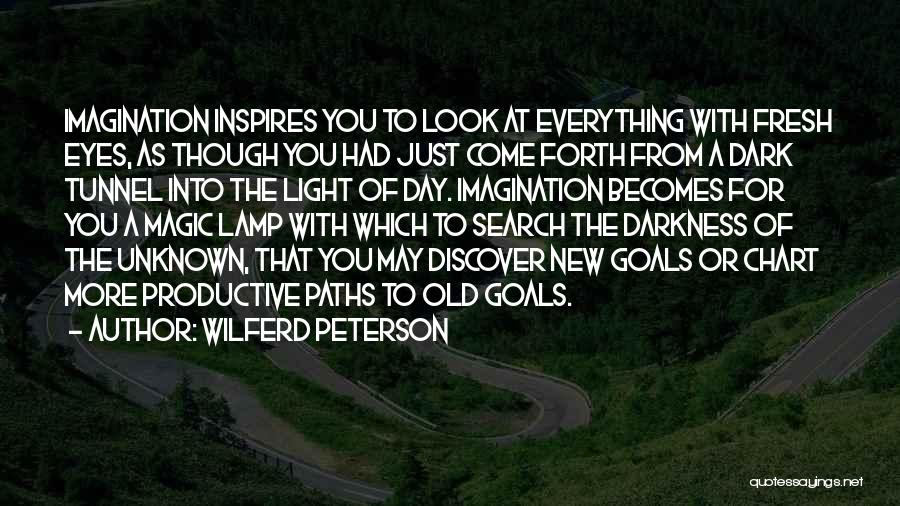 Wilferd Peterson Quotes: Imagination Inspires You To Look At Everything With Fresh Eyes, As Though You Had Just Come Forth From A Dark