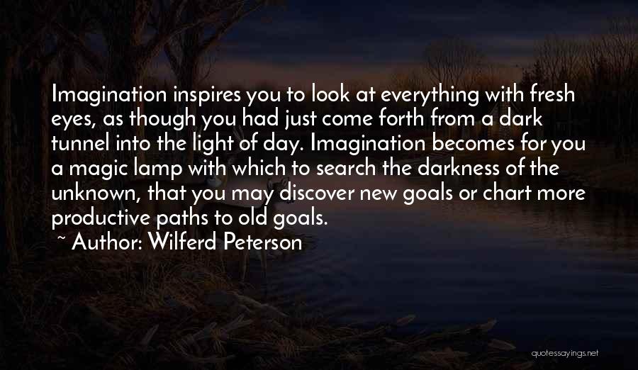 Wilferd Peterson Quotes: Imagination Inspires You To Look At Everything With Fresh Eyes, As Though You Had Just Come Forth From A Dark