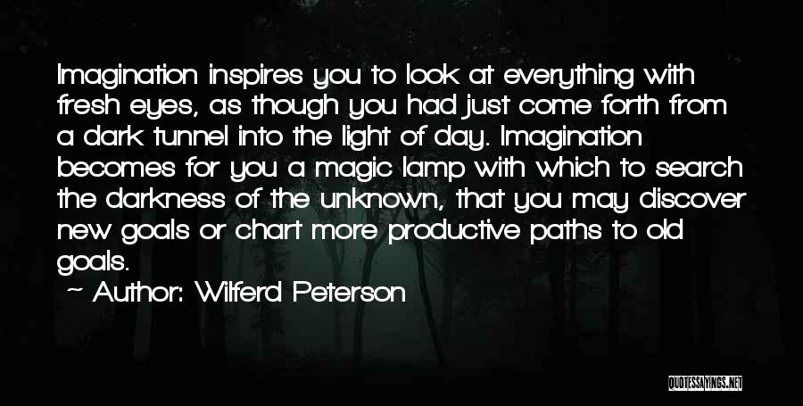 Wilferd Peterson Quotes: Imagination Inspires You To Look At Everything With Fresh Eyes, As Though You Had Just Come Forth From A Dark