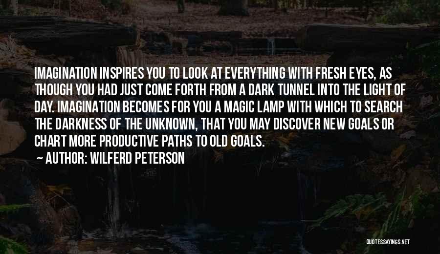 Wilferd Peterson Quotes: Imagination Inspires You To Look At Everything With Fresh Eyes, As Though You Had Just Come Forth From A Dark