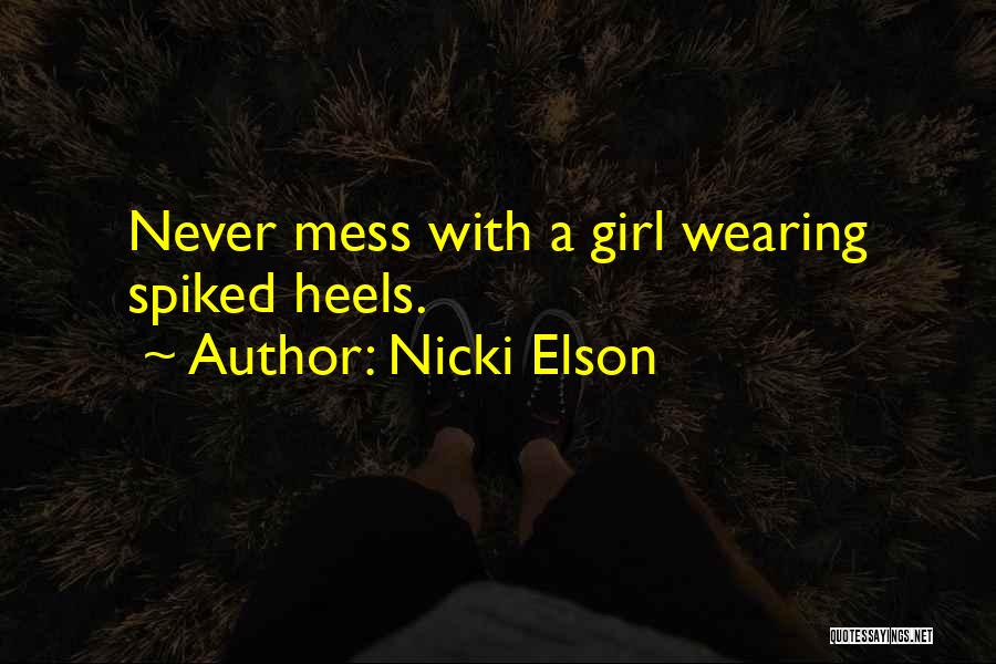 Nicki Elson Quotes: Never Mess With A Girl Wearing Spiked Heels.