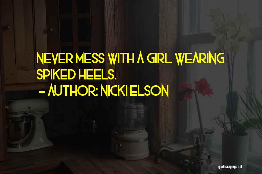 Nicki Elson Quotes: Never Mess With A Girl Wearing Spiked Heels.