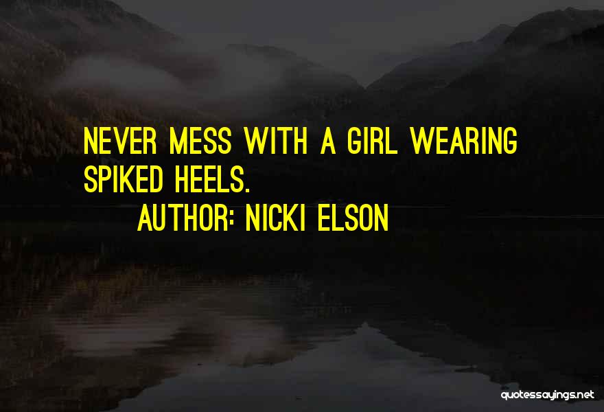 Nicki Elson Quotes: Never Mess With A Girl Wearing Spiked Heels.