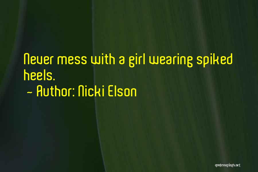 Nicki Elson Quotes: Never Mess With A Girl Wearing Spiked Heels.