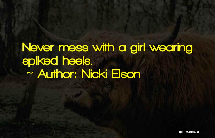 Nicki Elson Quotes: Never Mess With A Girl Wearing Spiked Heels.