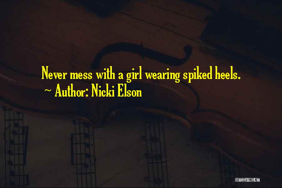 Nicki Elson Quotes: Never Mess With A Girl Wearing Spiked Heels.