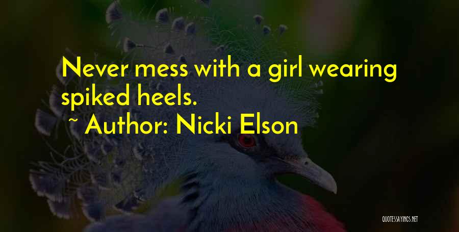 Nicki Elson Quotes: Never Mess With A Girl Wearing Spiked Heels.