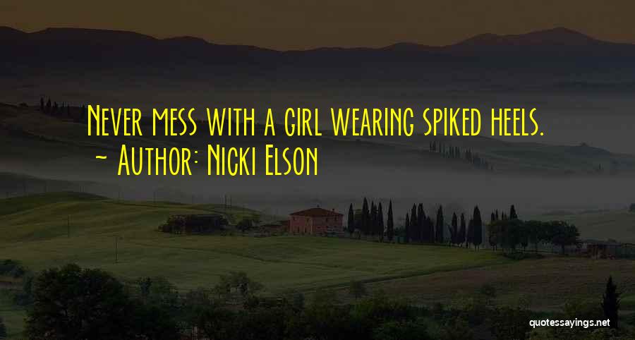 Nicki Elson Quotes: Never Mess With A Girl Wearing Spiked Heels.