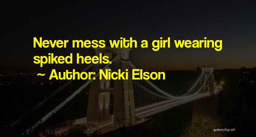 Nicki Elson Quotes: Never Mess With A Girl Wearing Spiked Heels.