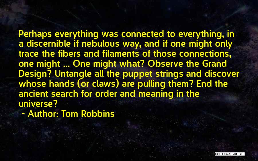 Tom Robbins Quotes: Perhaps Everything Was Connected To Everything, In A Discernible If Nebulous Way, And If One Might Only Trace The Fibers